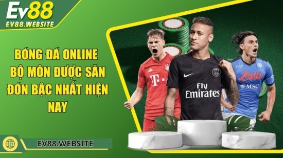 Bóng đá online - Bộ môn được săn đón bậc nhất hiện nay