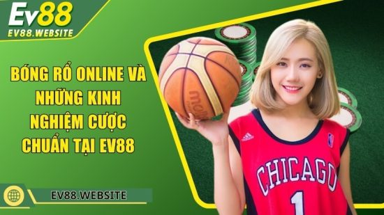 Bóng rổ online và những kinh nghiệm cược chuẩn tại EV88