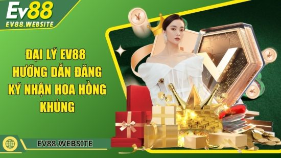 Đại lý EV88 - Hướng dẫn đăng ký nhận hoa hồng khủng
