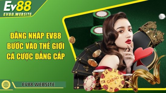 Đăng nhập EV88 - Bước vào thế giới cá cược đẳng cấp