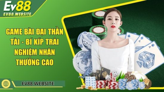 Game bài đại thần tài - Bí kíp trải nghiệm nhận thưởng cao