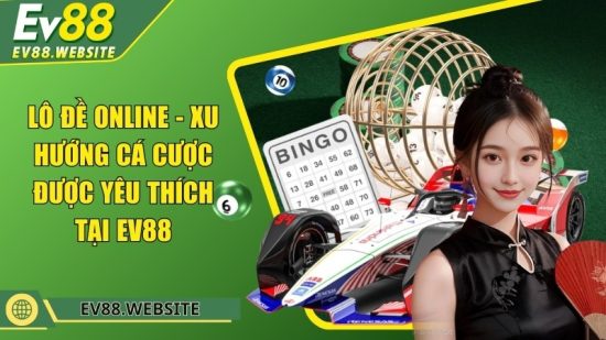 Lô đề online - Xu hướng cá cược được yêu thích tại EV88