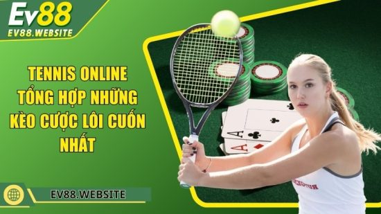 Tennis online - Tổng hợp những kèo cược lôi cuốn nhất